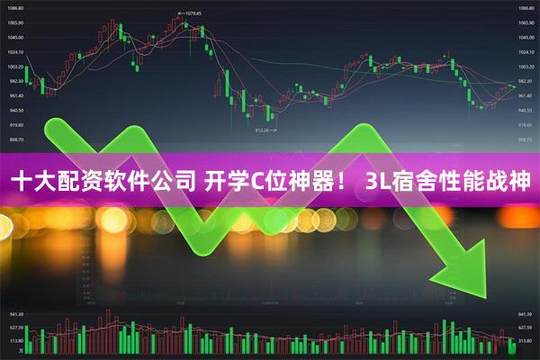 十大配资软件公司 开学C位神器！ 3L宿舍性能战神