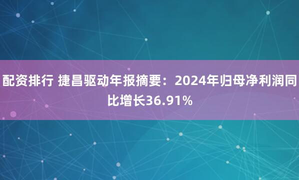 配资排行 捷昌驱动年报摘要：2024年归母净利润同比增长36.91%