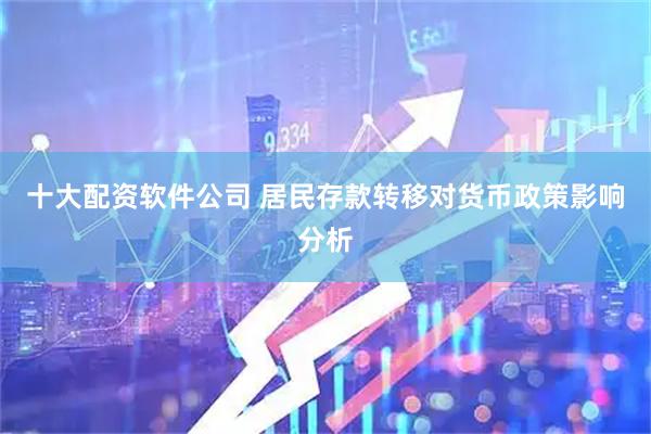 十大配资软件公司 居民存款转移对货币政策影响分析
